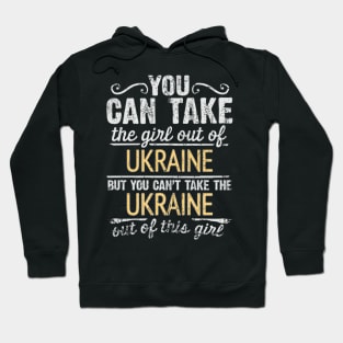 You Can Take The Girl Out Of Ukraine But You Cant Take The Ukraine Out Of The Girl - Gift for Ukrainian With Roots From Ukraine Hoodie